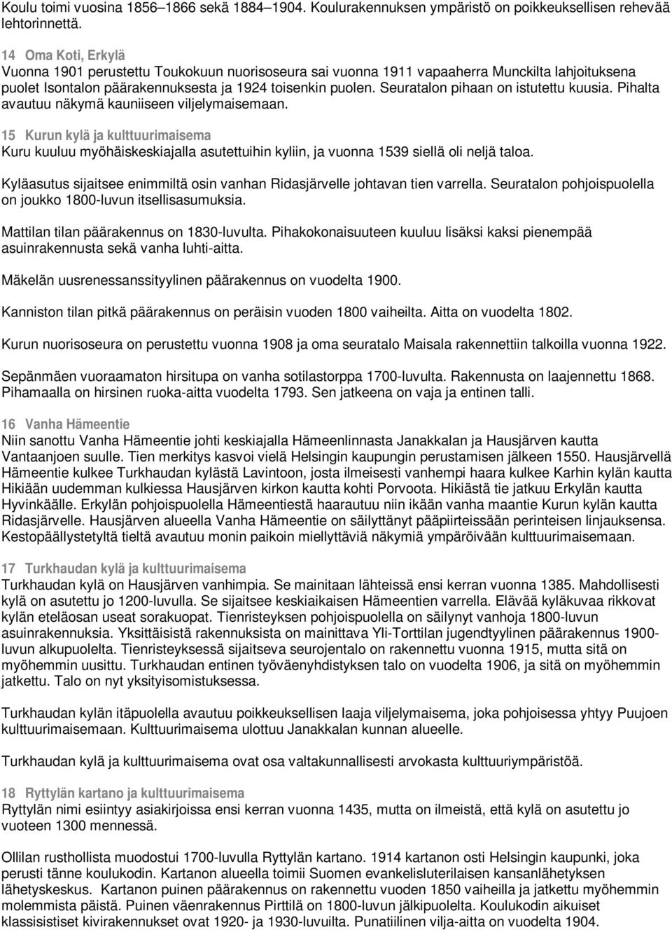 Seuratalon pihaan on istutettu kuusia. Pihalta avautuu näkymä kauniiseen viljelymaisemaan.