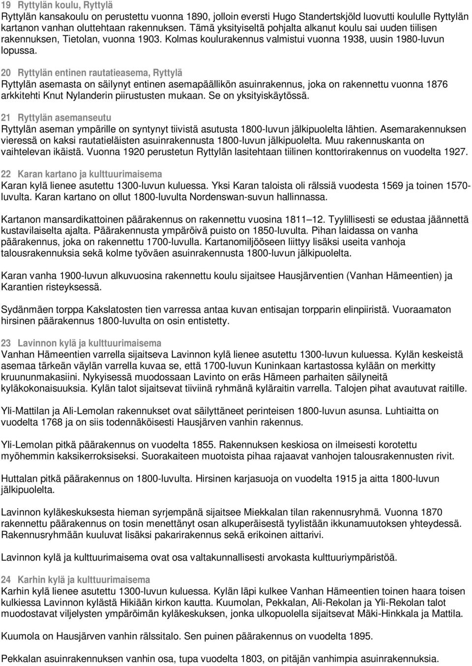 20 Ryttylän entinen rautatieasema, Ryttylä Ryttylän asemasta on säilynyt entinen asemapäällikön asuinrakennus, joka on rakennettu vuonna 1876 arkkitehti Knut Nylanderin piirustusten mukaan.