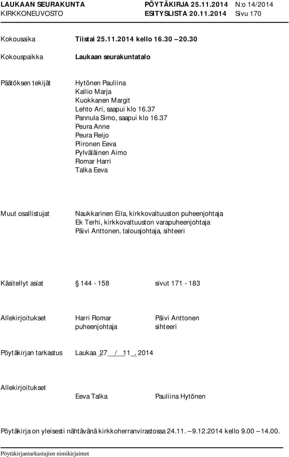 37 Peura Anne Peura Reijo Piironen Eeva Pylväläinen Aimo Romar Harri Talka Eeva Muut osallistujat Naukkarinen Eila, kirkkovaltuuston puheenjohtaja Ek Terhi, kirkkovaltuuston varapuheenjohtaja