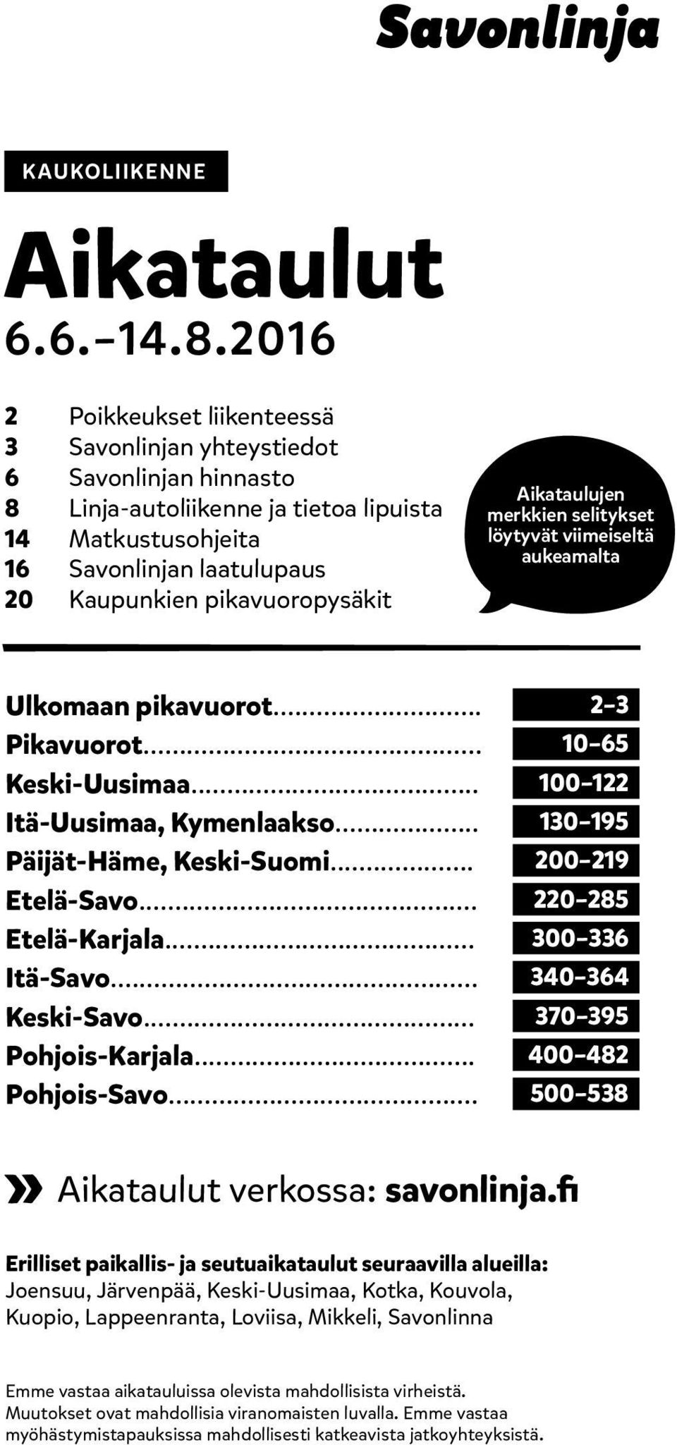 Aikataulujen merkkien selitykset löytyvät viimeiseltä aukeamalta Ulkomaan pikavuorot... Pikavuorot... Keski-Uusimaa... Itä-Uusimaa, Kymenlaakso... Päijät-Häme, Keski-Suomi... Etelä-Savo.