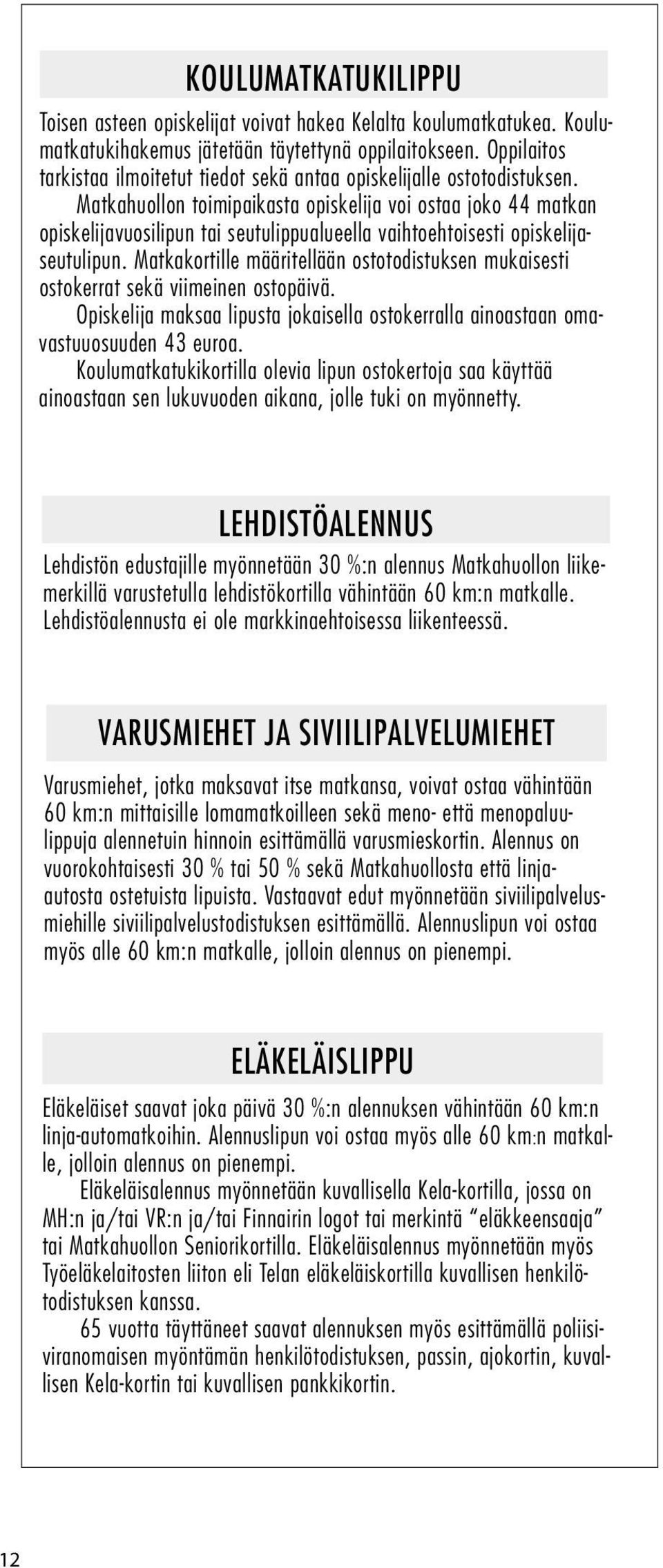 Matkahuollon toimipaikasta opiskelija voi ostaa joko 44 matkan opiskelijavuosilipun tai seutulippualueella vaihtoehtoisesti opiskelijaseutulipun.