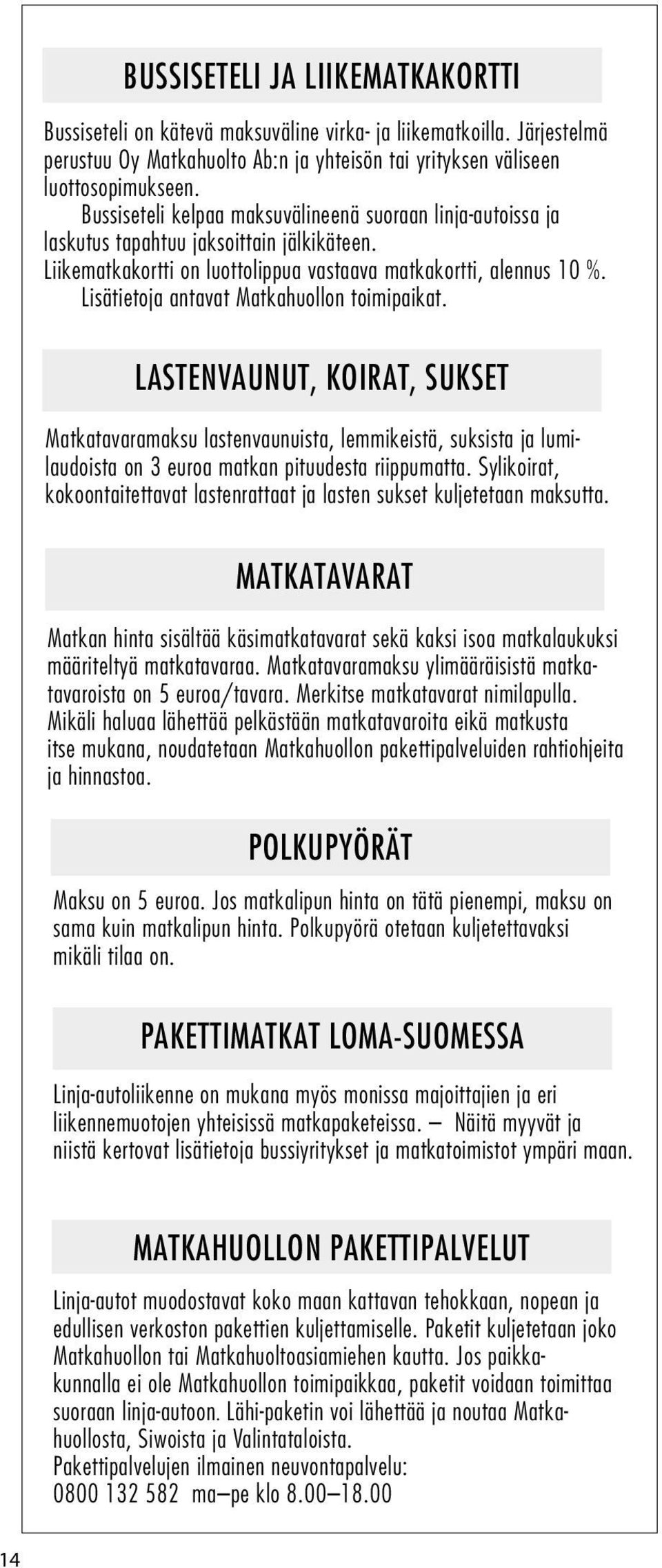 Lisätietoja antavat Matkahuollon toimipaikat. LASTENVAUNUT, KOIRAT, SUKSET Matkatavaramaksu lastenvaunuista, lemmikeistä, suksista ja lumilaudoista on 3 euroa matkan pituudesta riippumatta.