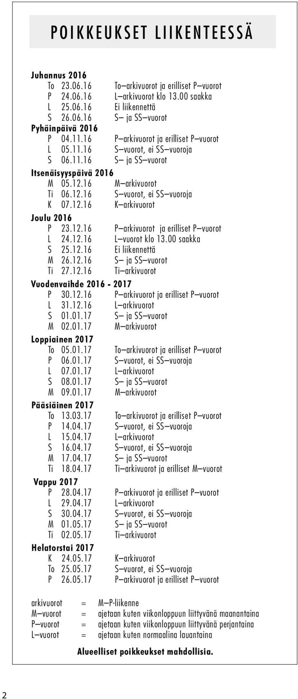 12.16 P arkivuorot ja erilliset P vuorot L 24.12.16 L vuorot klo 13.00 saakka S 25.12.16 Ei liikennettä M 26.12.16 S ja SS vuorot Ti 27.12.16 Ti arkivuorot Vuodenvaihde 2016-2017 P 30.12.16 P arkivuorot ja erilliset P vuorot L 31.