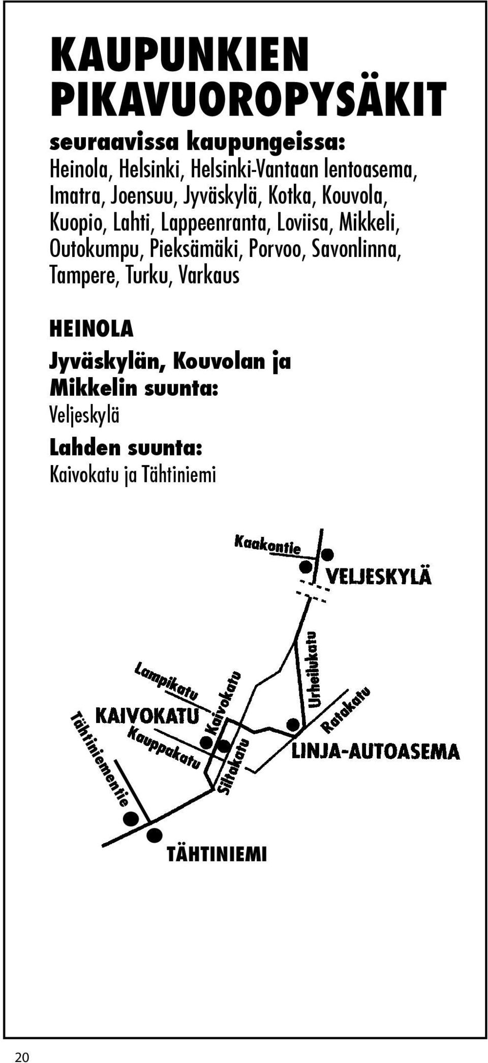 Varkaus Turku, Varkaus ANJALANKOSKI (Myllykoski, Inkeroinen) HEINOLA Myllykoski/linja-autoasema, Jyväskylän, Keltakangas, Kouvolan Inkeroinen ja ja Mikkelin Mikkelin suunta: suunta: Veljeskylä