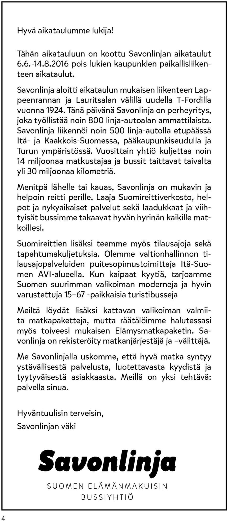 Tänä päivänä Savonlinja on perheyritys, joka työllistää noin 800 linja-autoalan ammattilaista.