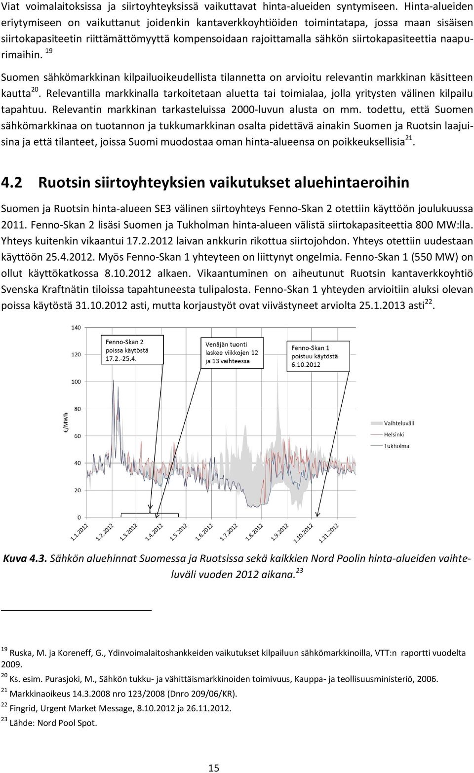 naapurimaihin. 19 Suomen sähkömarkkinan kilpailuoikeudellista tilannetta on arvioitu relevantin markkinan käsitteen kautta 20.