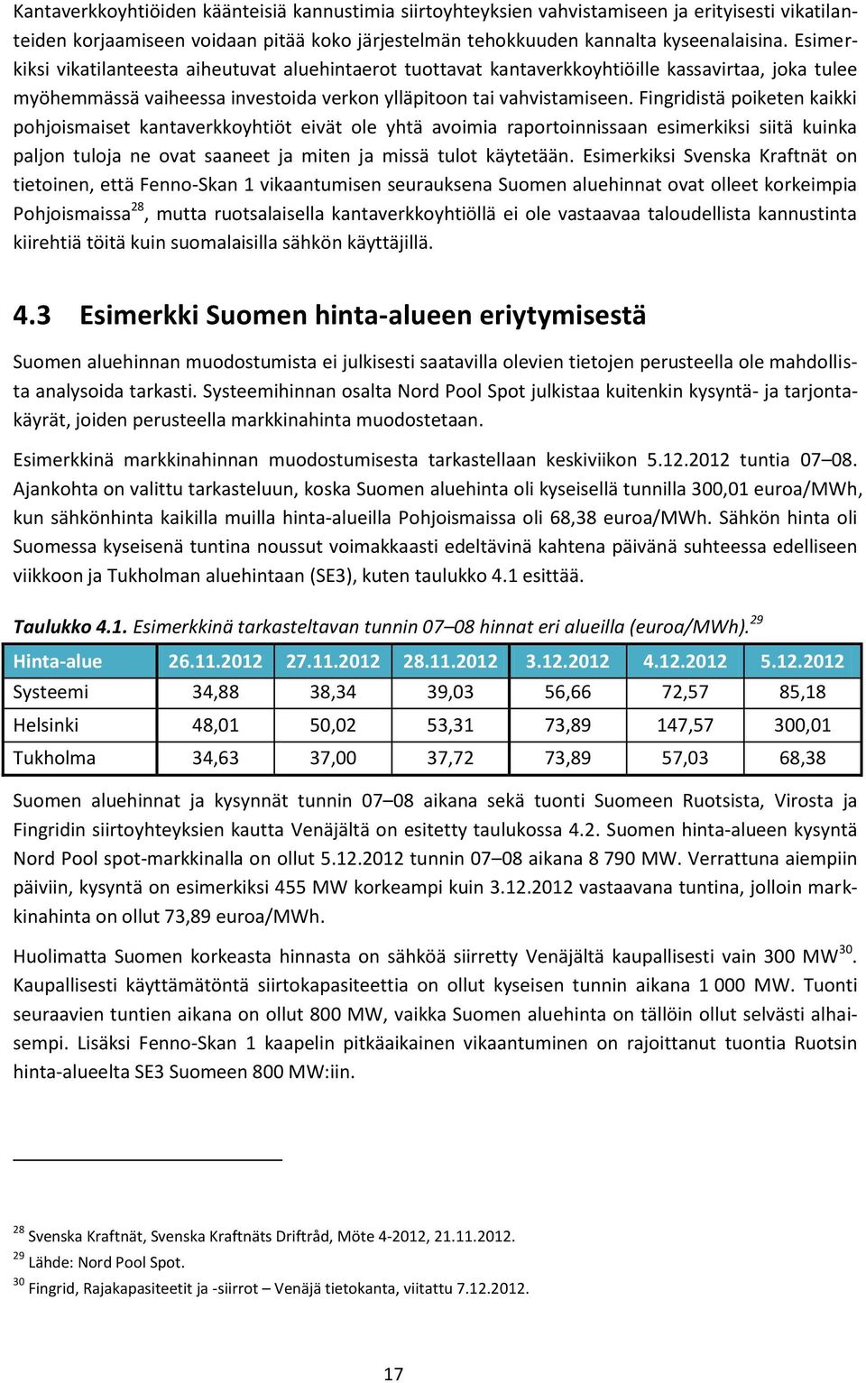 Fingridistä poiketen kaikki pohjoismaiset kantaverkkoyhtiöt eivät ole yhtä avoimia raportoinnissaan esimerkiksi siitä kuinka paljon tuloja ne ovat saaneet ja miten ja missä tulot käytetään.