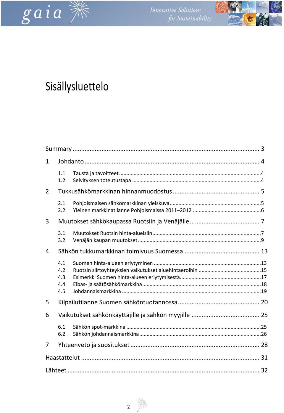 .. 9 4 Sähkön tukkumarkkinan toimivuus Suomessa... 13 4.1 Suomen hinta-alueen eriytyminen... 13 4.2 Ruotsin siirtoyhteyksien vaikutukset aluehintaeroihin... 15 4.