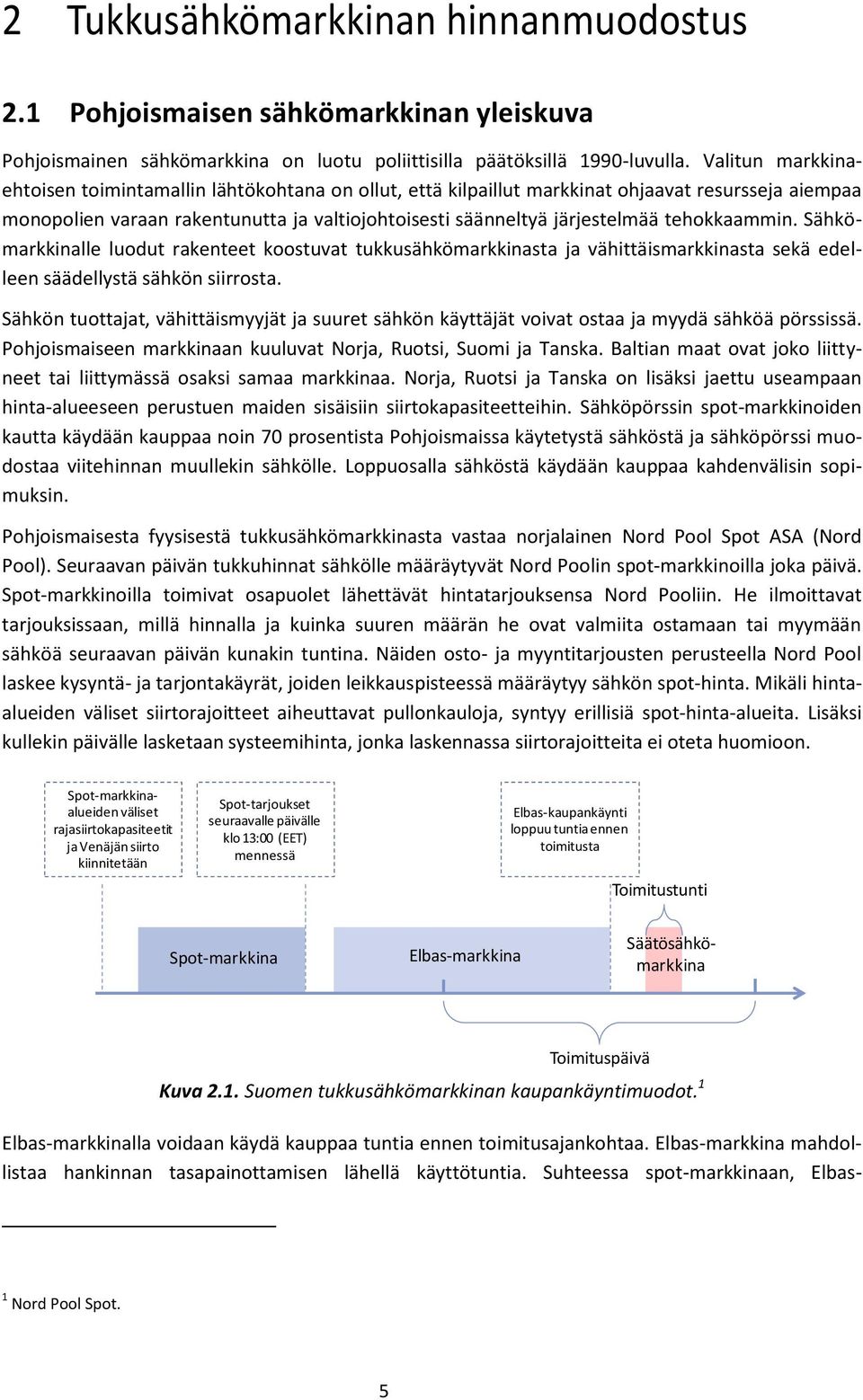 tehokkaammin. Sähkömarkkinalle luodut rakenteet koostuvat tukkusähkömarkkinasta ja vähittäismarkkinasta sekä edelleen säädellystä sähkön siirrosta.