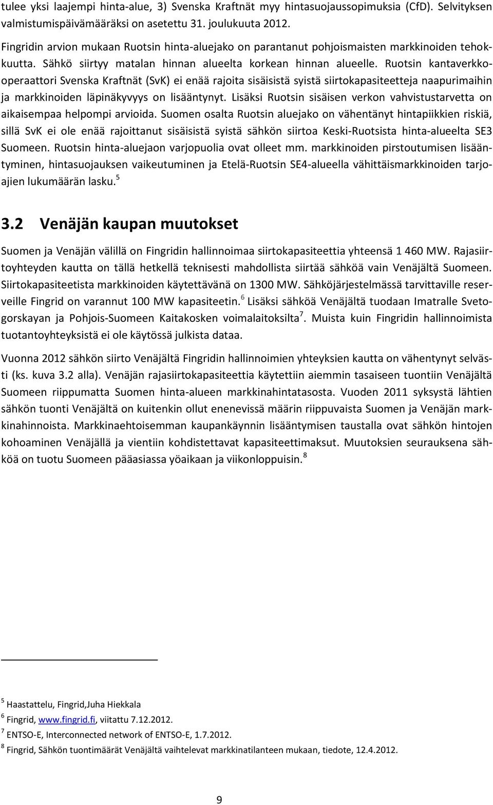 Ruotsin kantaverkkooperaattori Svenska Kraftnät (SvK) ei enää rajoita sisäisistä syistä siirtokapasiteetteja naapurimaihin ja markkinoiden läpinäkyvyys on lisääntynyt.