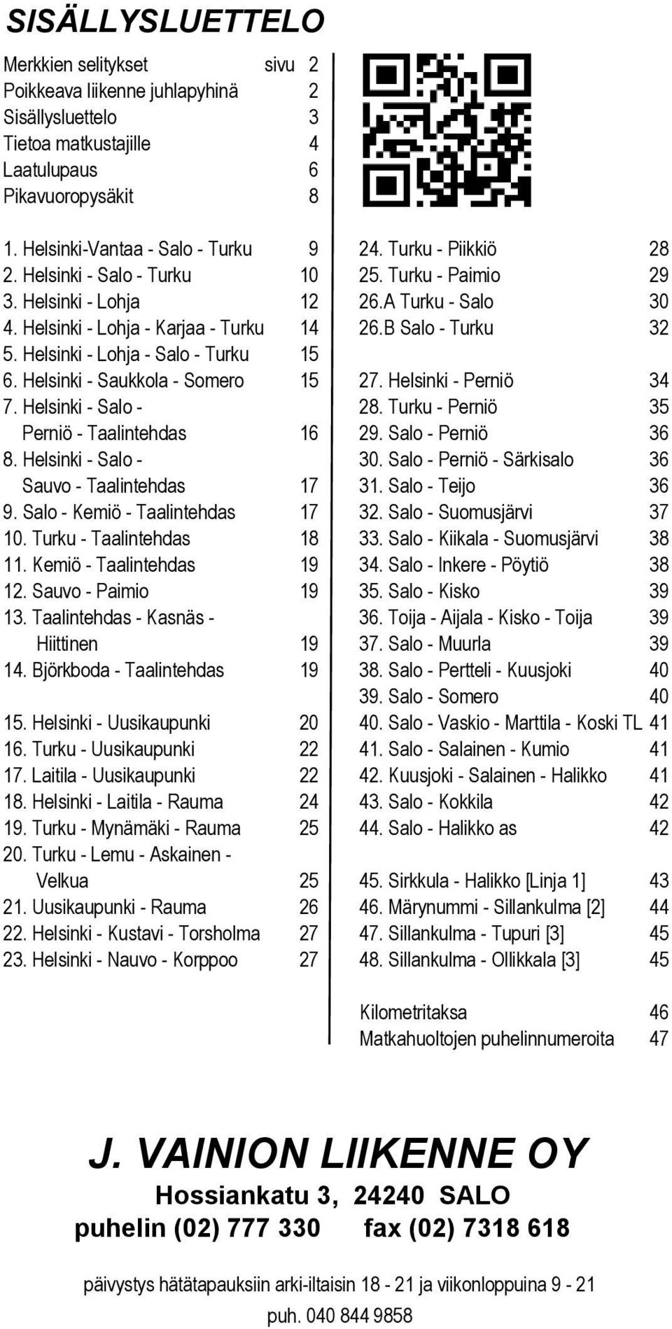 Helsinki - Lohja - Salo - Turku 15 6. Helsinki - Saukkola - Somero 15 27. Helsinki - Perniö 34 7. Helsinki - Salo - 28. Turku - Perniö 35 Perniö - Taalintehdas 16 29. Salo - Perniö 36 8.