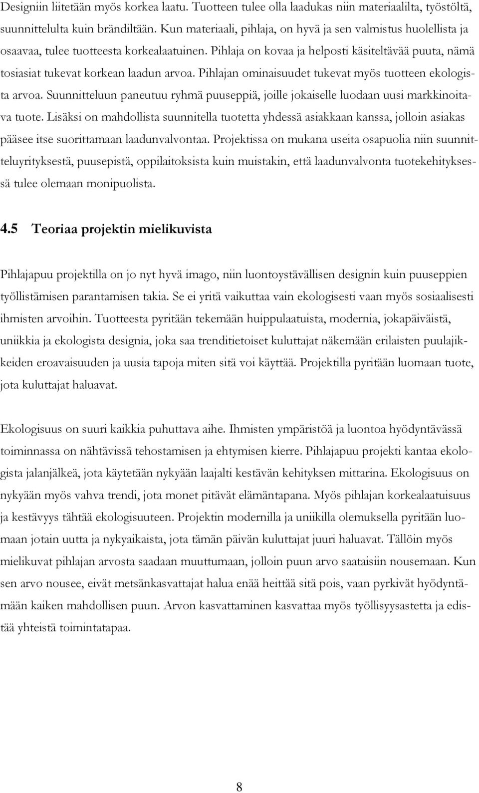 Pihlaja on kovaa ja helposti käsiteltävää puuta, nämä tosiasiat tukevat korkean laadun arvoa. Pihlajan ominaisuudet tukevat myös tuotteen ekologista arvoa.