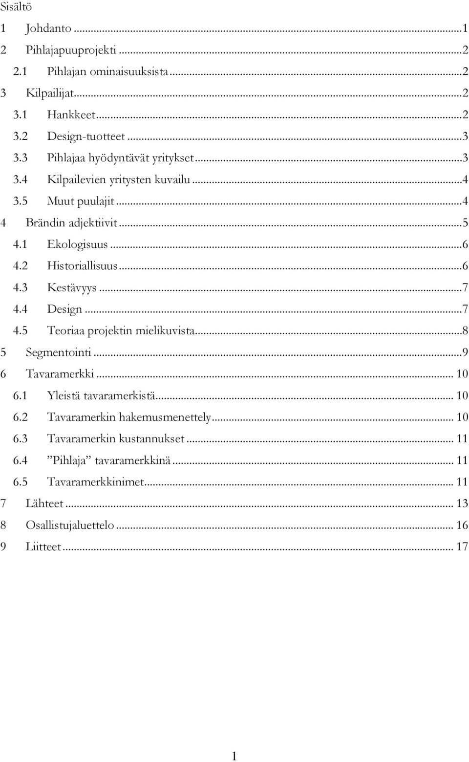 2 Historiallisuus... 6 4.3 Kestävyys... 7 4.4 Design... 7 4.5 Teoriaa projektin mielikuvista... 8 5 Segmentointi... 9 6 Tavaramerkki... 10 6.1 Yleistä tavaramerkistä.