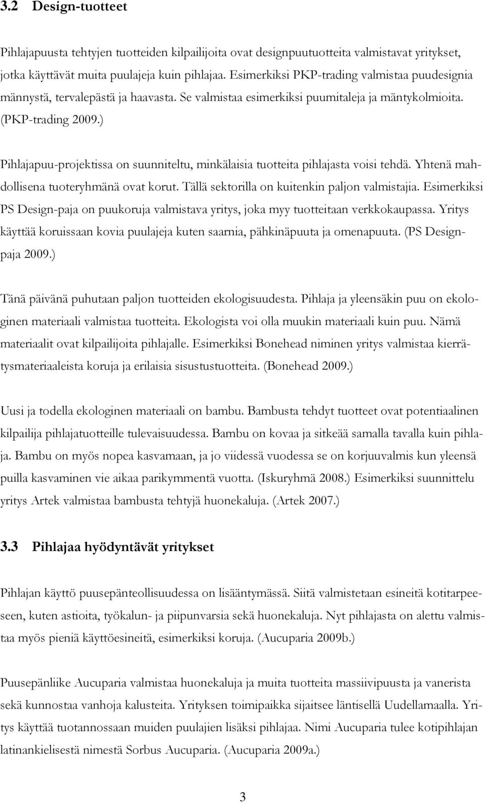 ) Pihlajapuu-projektissa on suunniteltu, minkälaisia tuotteita pihlajasta voisi tehdä. Yhtenä mahdollisena tuoteryhmänä ovat korut. Tällä sektorilla on kuitenkin paljon valmistajia.