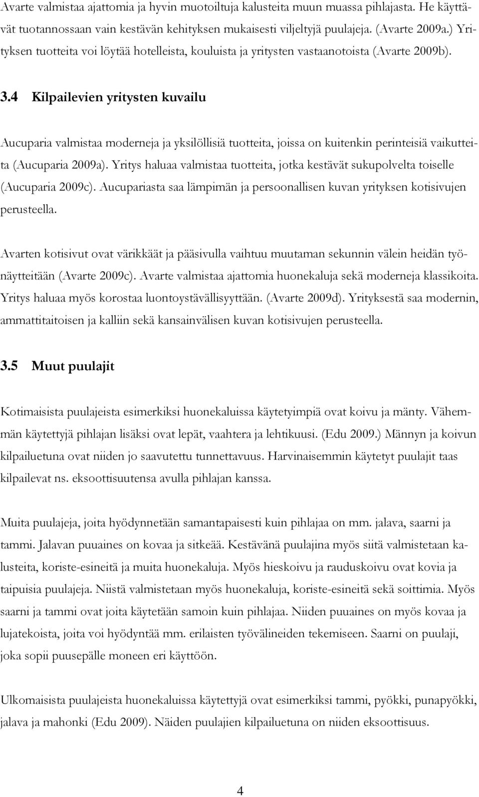 4 Kilpailevien yritysten kuvailu Aucuparia valmistaa moderneja ja yksilöllisiä tuotteita, joissa on kuitenkin perinteisiä vaikutteita (Aucuparia 2009a).