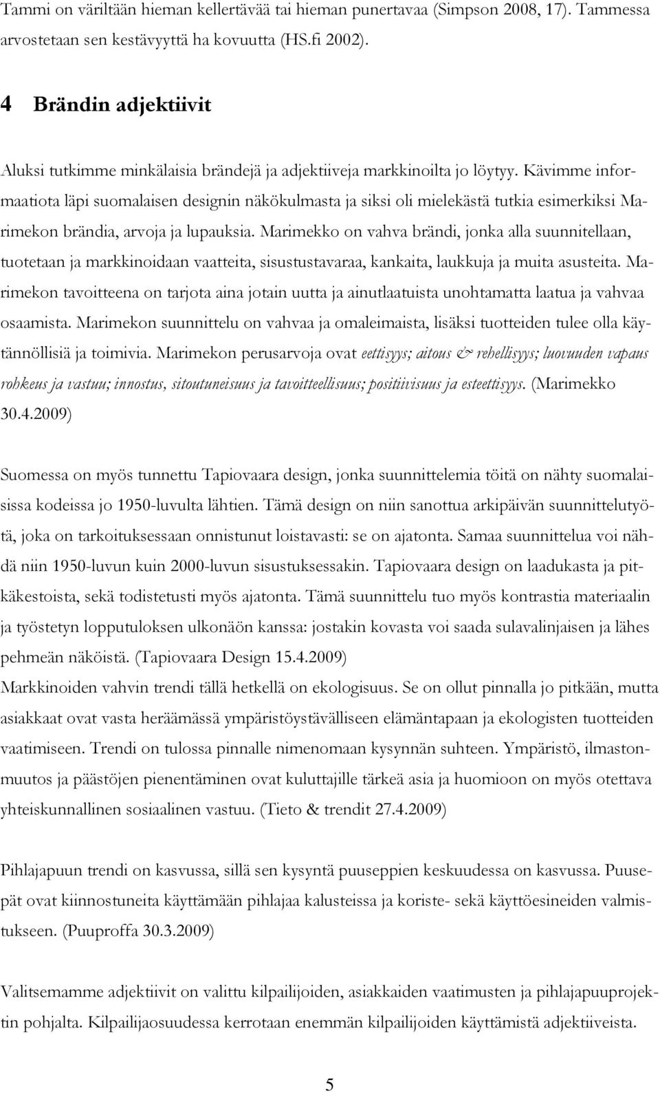 Kävimme informaatiota läpi suomalaisen designin näkökulmasta ja siksi oli mielekästä tutkia esimerkiksi Marimekon brändia, arvoja ja lupauksia.