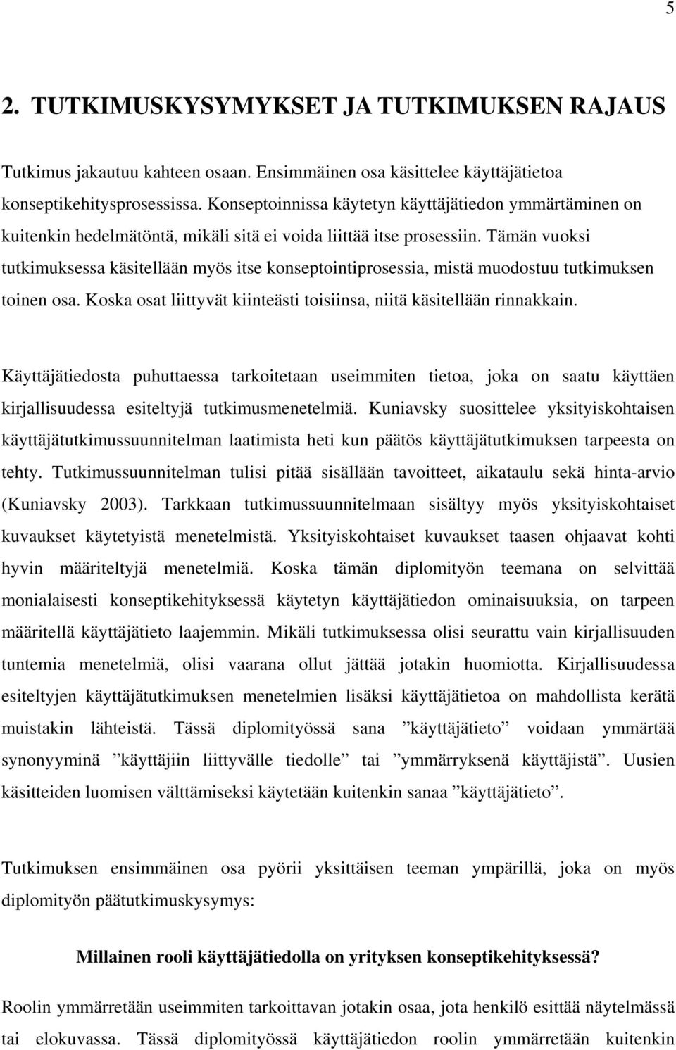 Tämän vuoksi tutkimuksessa käsitellään myös itse konseptointiprosessia, mistä muodostuu tutkimuksen toinen osa. Koska osat liittyvät kiinteästi toisiinsa, niitä käsitellään rinnakkain.