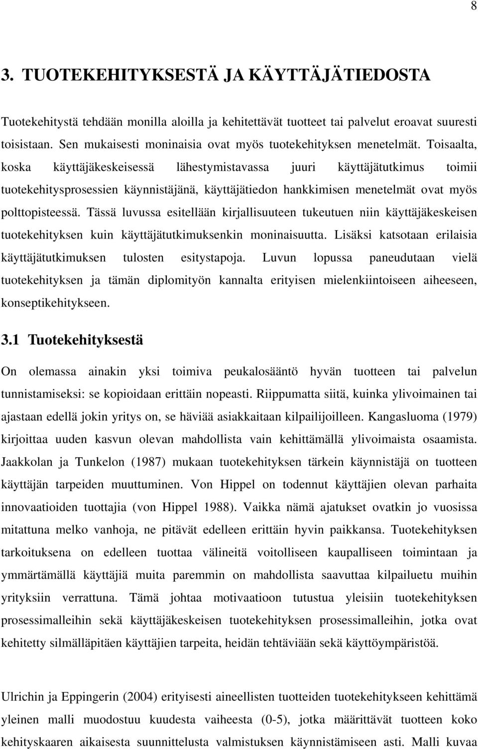 Toisaalta, koska käyttäjäkeskeisessä lähestymistavassa juuri käyttäjätutkimus toimii tuotekehitysprosessien käynnistäjänä, käyttäjätiedon hankkimisen menetelmät ovat myös polttopisteessä.