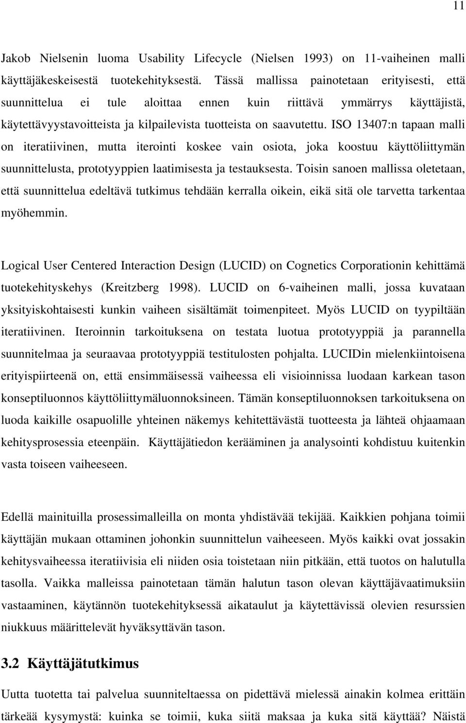 ISO 13407:n tapaan malli on iteratiivinen, mutta iterointi koskee vain osiota, joka koostuu käyttöliittymän suunnittelusta, prototyyppien laatimisesta ja testauksesta.