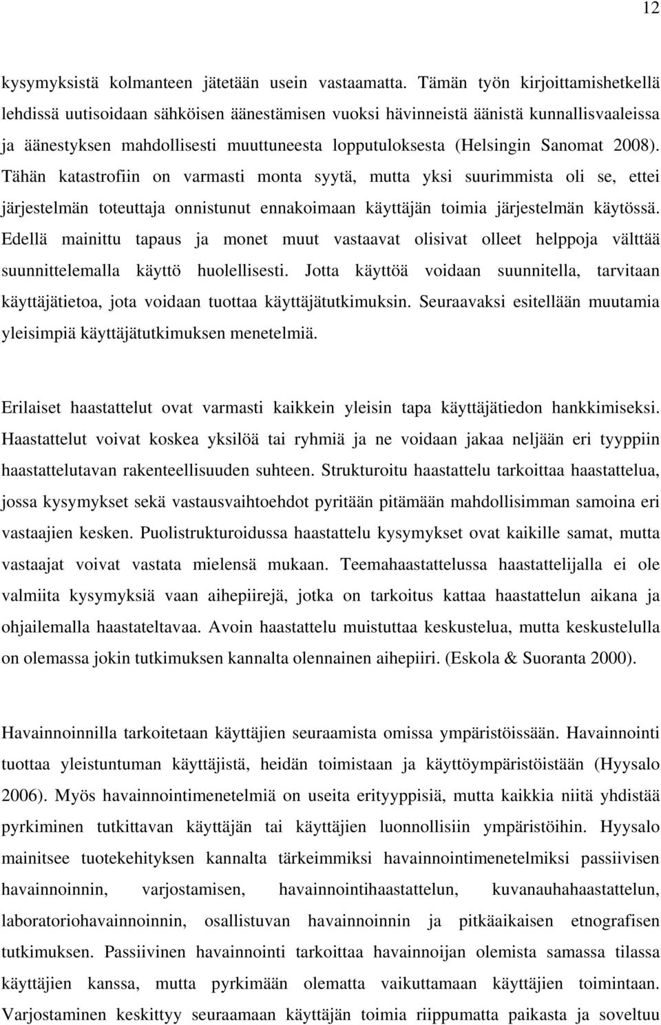 2008). Tähän katastrofiin on varmasti monta syytä, mutta yksi suurimmista oli se, ettei järjestelmän toteuttaja onnistunut ennakoimaan käyttäjän toimia järjestelmän käytössä.