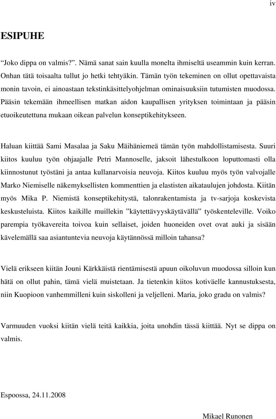 Pääsin tekemään ihmeellisen matkan aidon kaupallisen yrityksen toimintaan ja pääsin etuoikeutettuna mukaan oikean palvelun konseptikehitykseen.