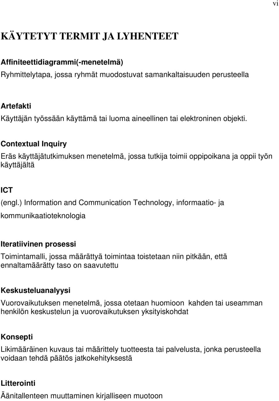 ) Information and Communication Technology, informaatio- ja kommunikaatioteknologia Iteratiivinen prosessi Toimintamalli, jossa määrättyä toimintaa toistetaan niin pitkään, että ennaltamäärätty taso