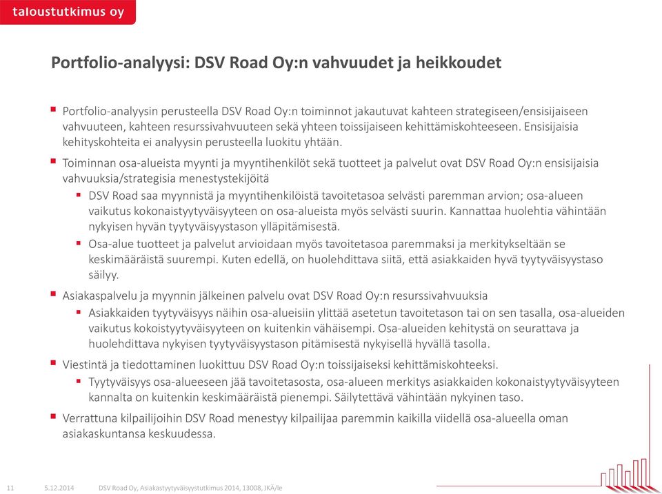 Toiminnan osa-alueista myynti ja myyntihenkilöt sekä tuotteet ja palvelut ovat DSV Road Oy:n ensisijaisia vahvuuksia/strategisia menestystekijöitä DSV Road saa myynnistä ja myyntihenkilöistä