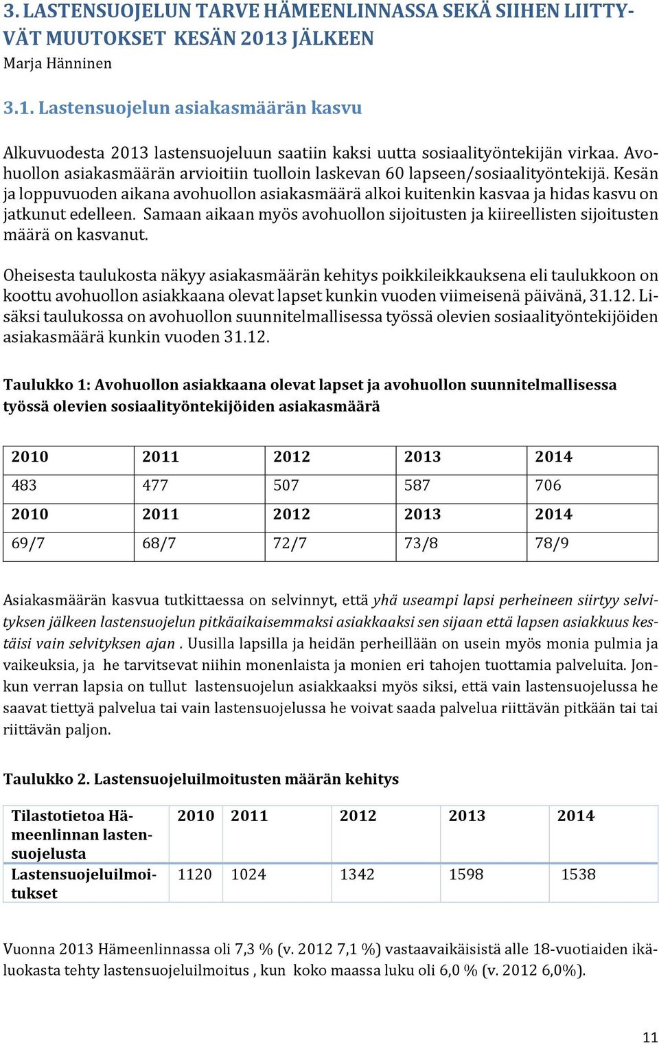 Samaan aikaan myös avohuollon sijoitusten ja kiireellisten sijoitusten määrä on kasvanut.