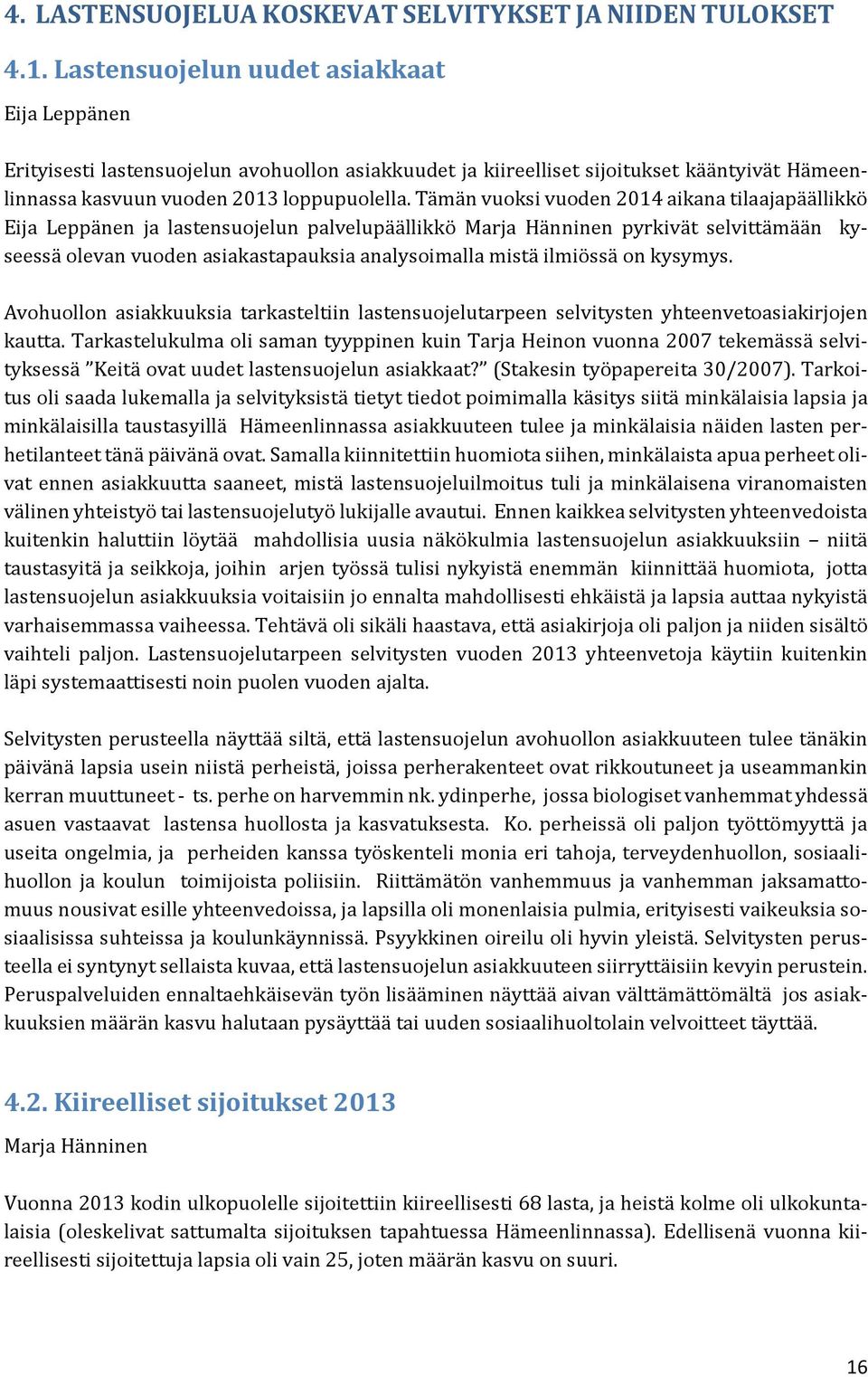 Tämän vuoksi vuoden 2014 aikana tilaajapäällikkö Eija Leppänen ja lastensuojelun palvelupäällikkö Marja Hänninen pyrkivät selvittämään kyseessä olevan vuoden asiakastapauksia analysoimalla mistä