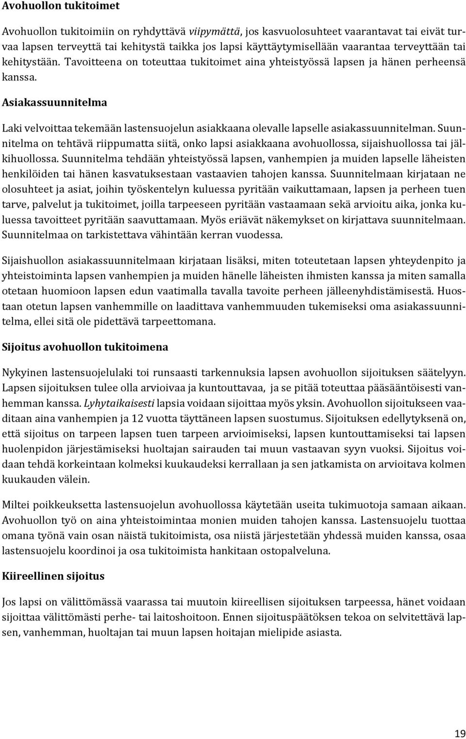 Asiakassuunnitelma Laki velvoittaa tekemään lastensuojelun asiakkaana olevalle lapselle asiakassuunnitelman.