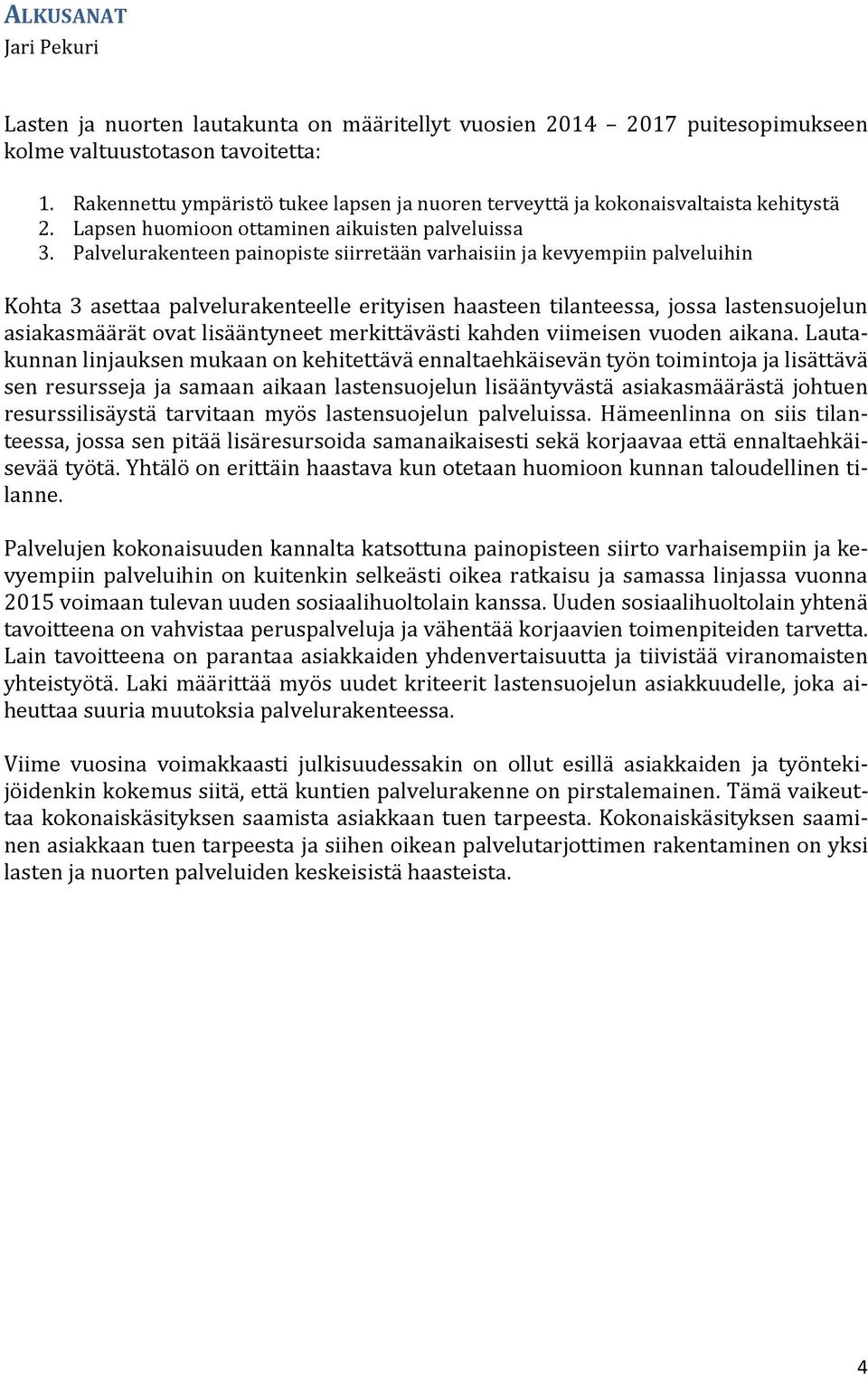 Palvelurakenteen painopiste siirretään varhaisiin ja kevyempiin palveluihin Kohta 3 asettaa palvelurakenteelle erityisen haasteen tilanteessa, jossa lastensuojelun asiakasmäärät ovat lisääntyneet