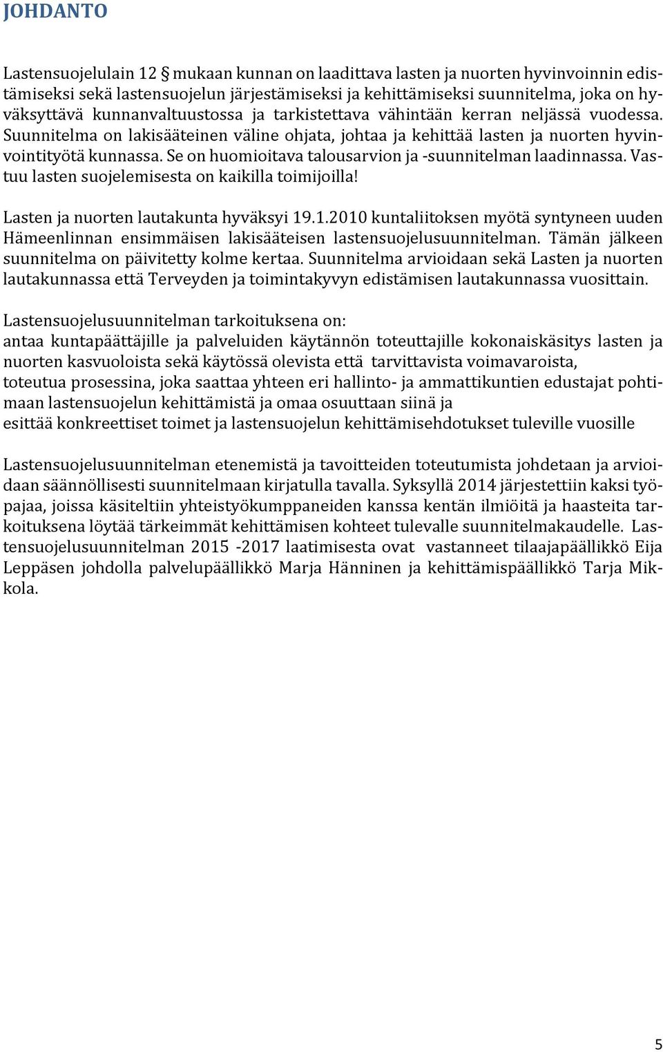 Se on huomioitava talousarvion ja suunnitelman laadinnassa. Vastuu lasten suojelemisesta on kaikilla toimijoilla! Lasten ja nuorten lautakunta hyväksyi 19