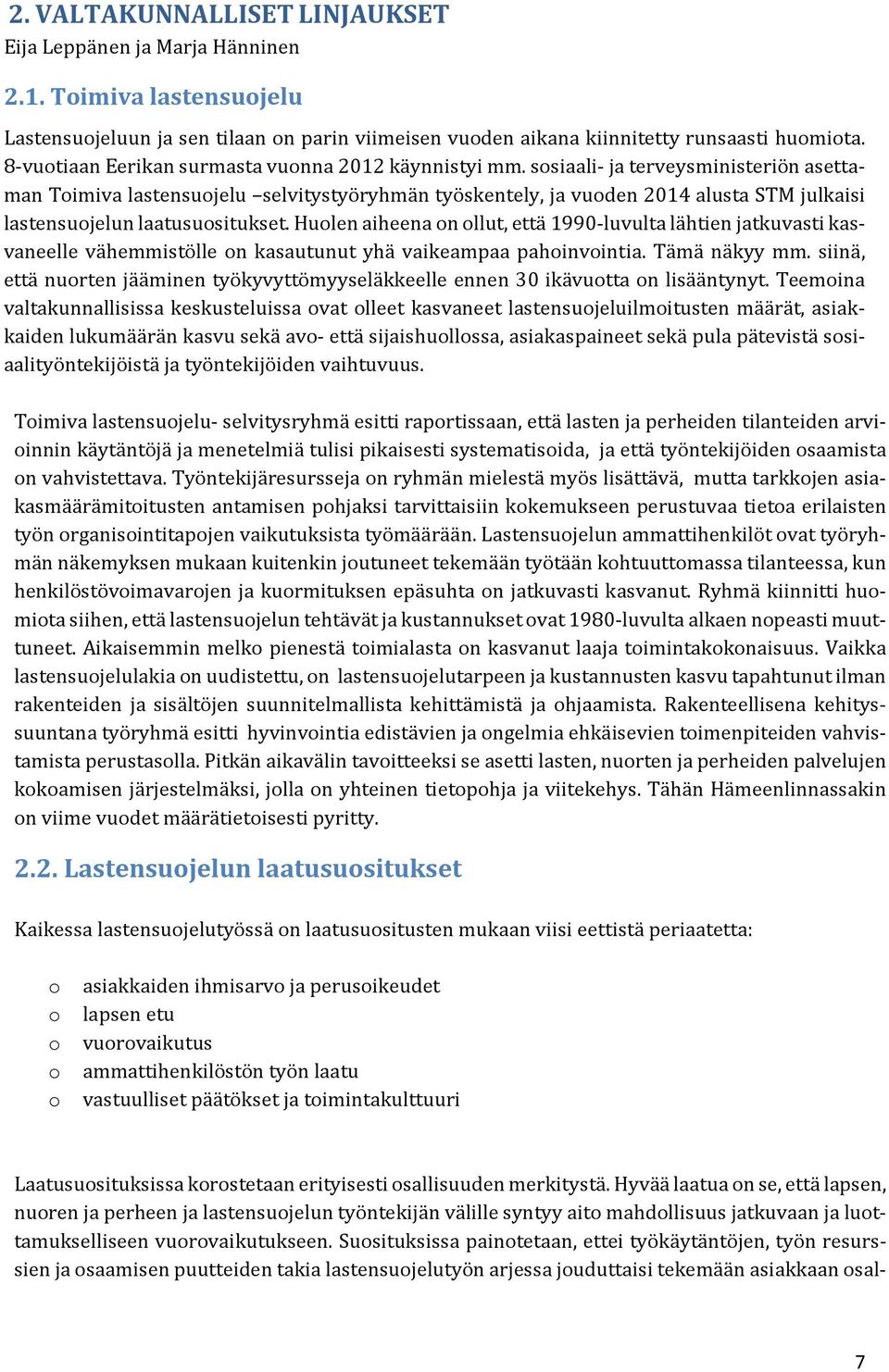 sosiaali ja terveysministeriön asettaman Toimiva lastensuojelu selvitystyöryhmän työskentely, ja vuoden 2014 alusta STM julkaisi lastensuojelun laatusuositukset.