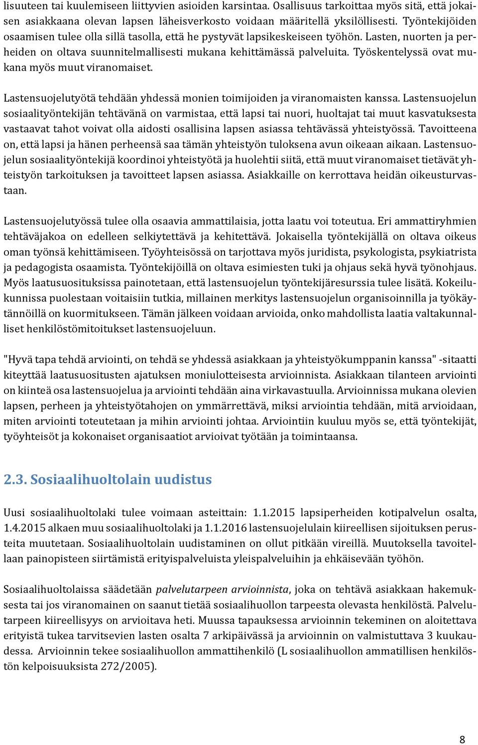 Työskentelyssä ovat mukana myös muut viranomaiset. Lastensuojelutyötä tehdään yhdessä monien toimijoiden ja viranomaisten kanssa.