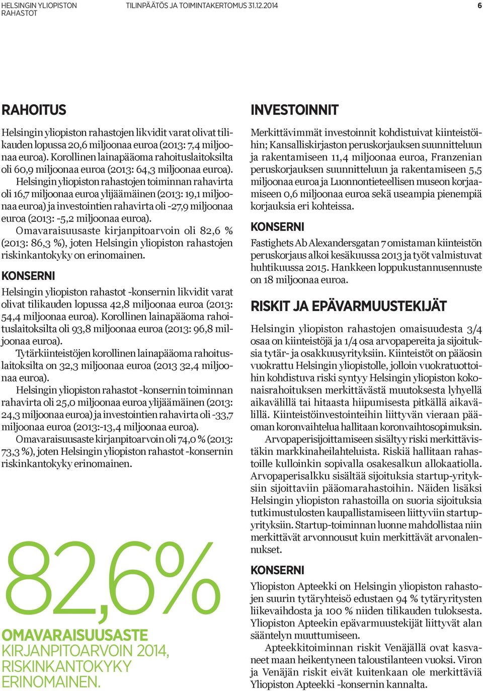 Helsingin yliopiston rahastojen toiminnan rahavirta oli 16,7 miljoonaa euroa ylijäämäinen (2013: 19,1 miljoonaa euroa) ja investointien rahavirta oli -27,9 miljoonaa euroa (2013: -5,2 miljoonaa