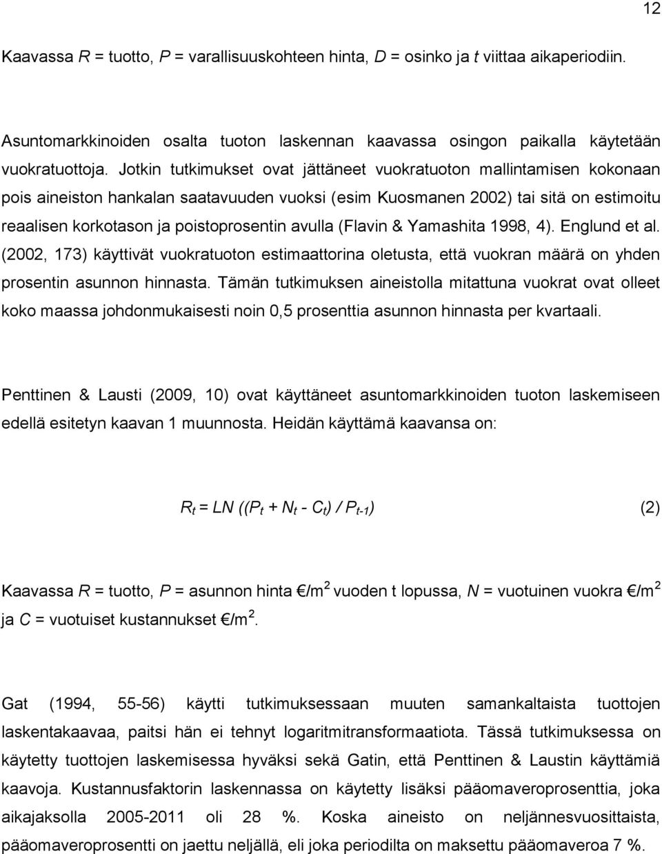 avulla (Flavin & Yamashita 1998, 4). Englund et al. (2002, 173) käyttivät vuokratuoton estimaattorina oletusta, että vuokran määrä on yhden prosentin asunnon hinnasta.