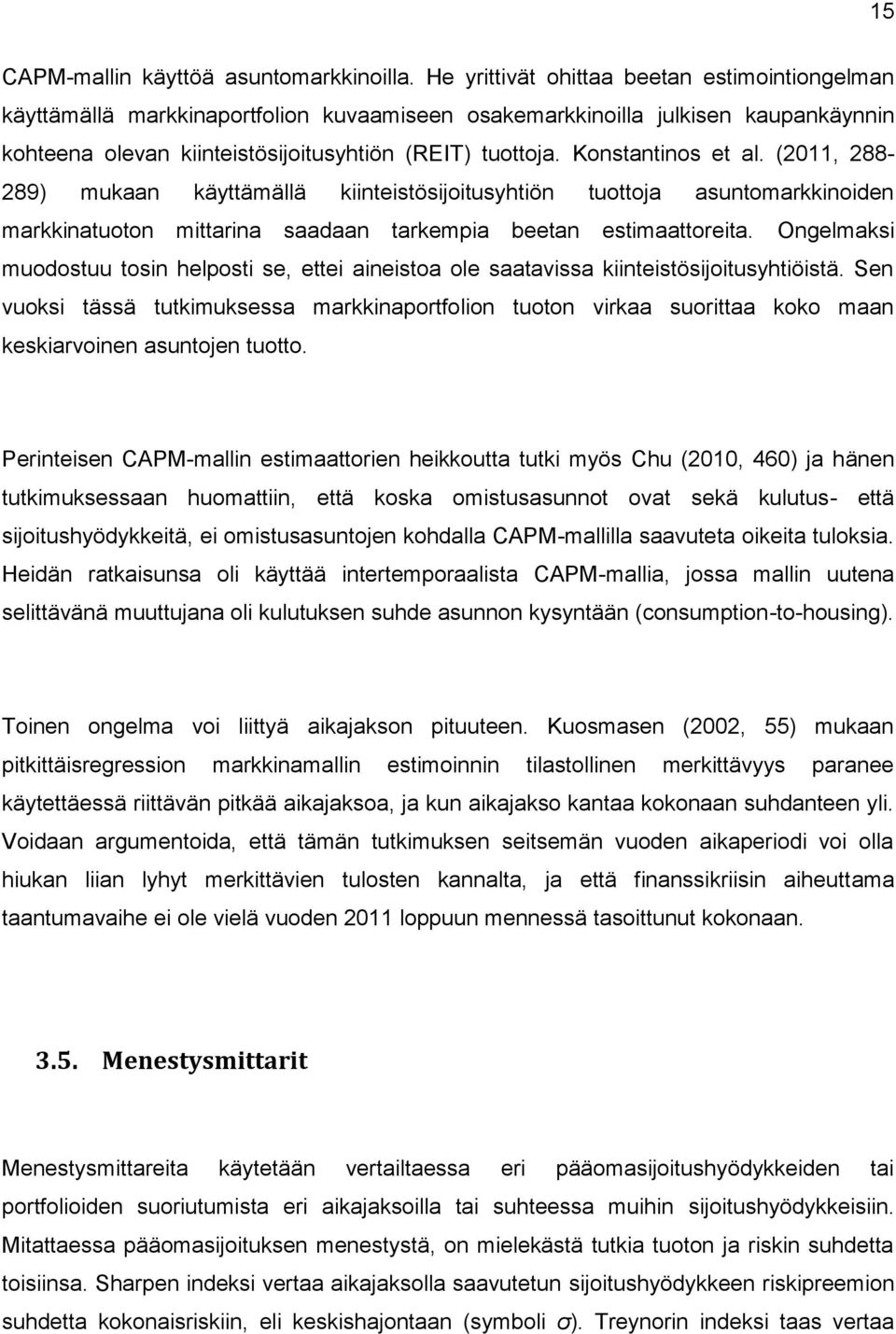 Konstantinos et al. (2011, 288-289) mukaan käyttämällä kiinteistösijoitusyhtiön tuottoja asuntomarkkinoiden markkinatuoton mittarina saadaan tarkempia beetan estimaattoreita.