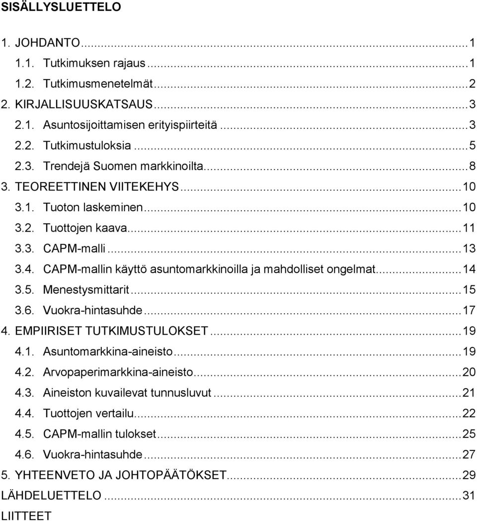 CAPM-mallin käyttö asuntomarkkinoilla ja mahdolliset ongelmat... 14 3.5. Menestysmittarit... 15 3.6. Vuokra-hintasuhde... 17 4. EMPIIRISET TUTKIMUSTULOKSET... 19 4.1. Asuntomarkkina-aineisto... 19 4.2.