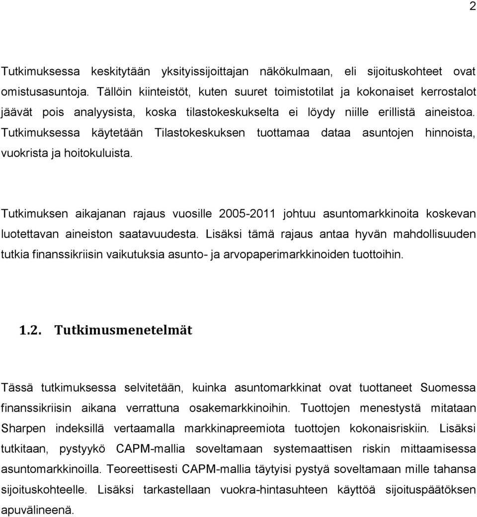 Tutkimuksessa käytetään Tilastokeskuksen tuottamaa dataa asuntojen hinnoista, vuokrista ja hoitokuluista.