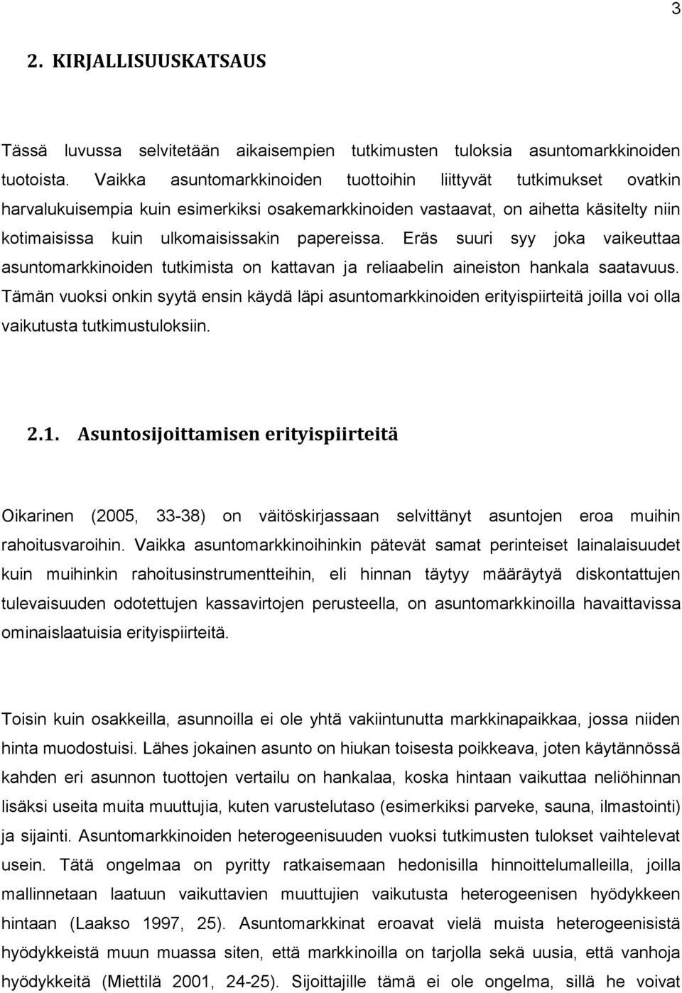 papereissa. Eräs suuri syy joka vaikeuttaa asuntomarkkinoiden tutkimista on kattavan ja reliaabelin aineiston hankala saatavuus.