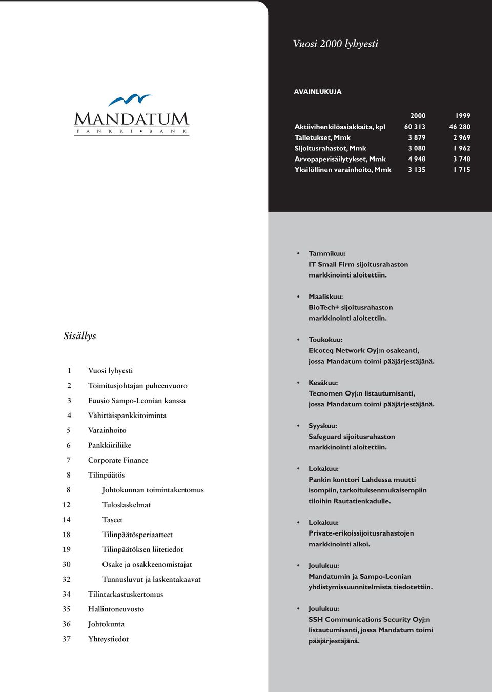 Sisällys 1 Vuosi lyhyesti 2 Toimitusjohtajan puheenvuoro 3 Fuusio Sampo-Leonian kanssa 4 Vähittäispankkitoiminta 5 Varainhoito 6 Pankkiiriliike 7 Corporate Finance 8 Tilinpäätös 8 Johtokunnan