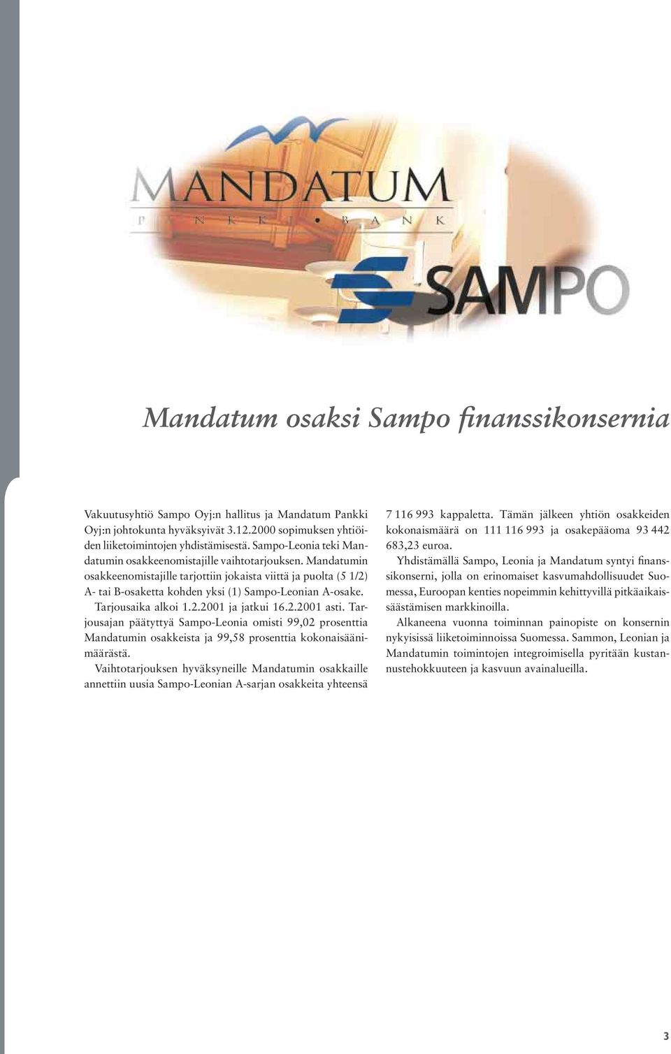 Tarjousaika alkoi 1.2.2001 ja jatkui 16.2.2001 asti. Tarjousajan päätyttyä Sampo-Leonia omisti 99,02 prosenttia Mandatumin osakkeista ja 99,58 prosenttia kokonaisäänimäärästä.