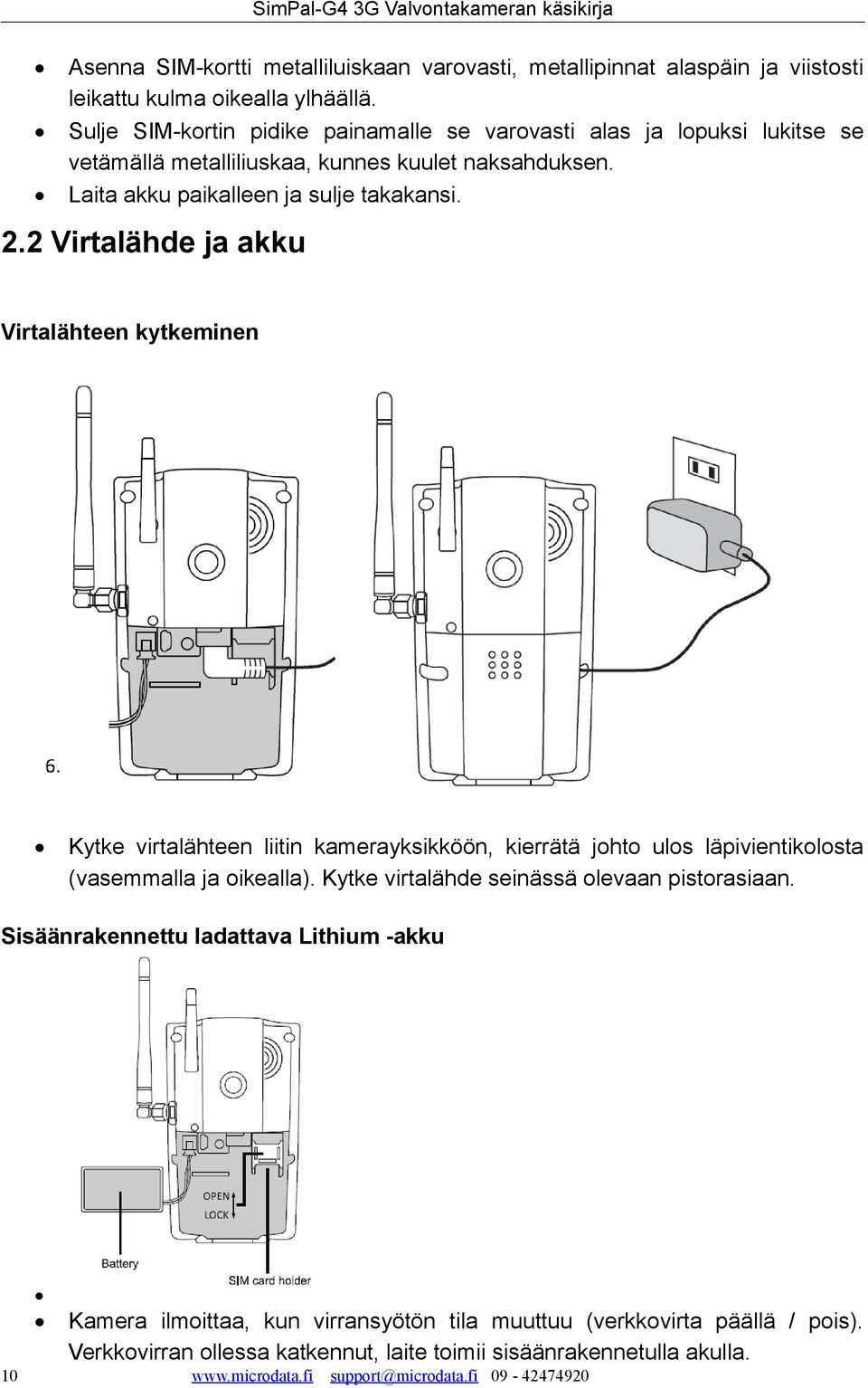 2 Virtalähde ja akku Virtalähteen kytkeminen Kytke virtalähteen liitin kamerayksikköön, kierrätä johto ulos läpivientikolosta (vasemmalla ja oikealla).