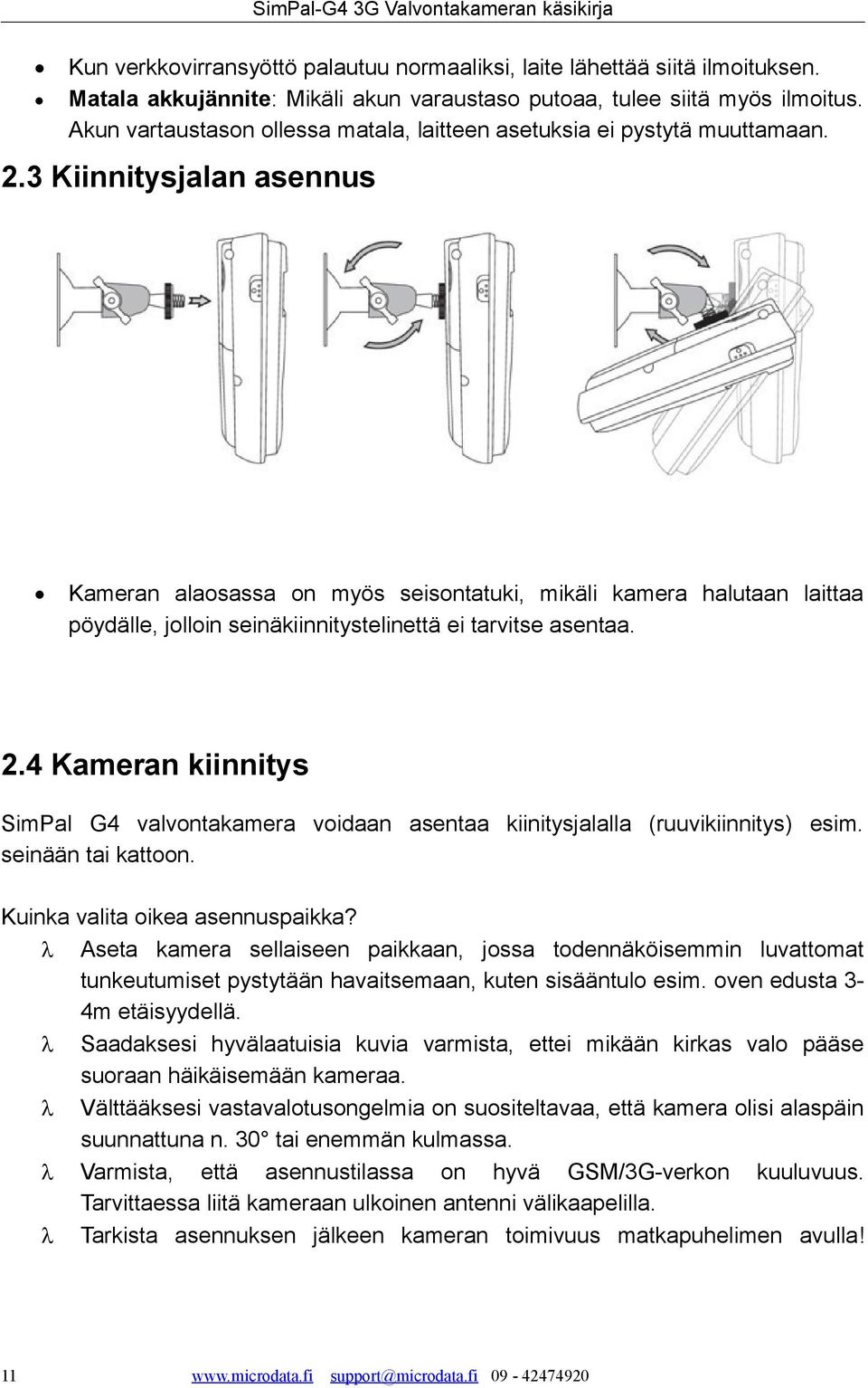 3 Kiinnitysjalan asennus Kameran alaosassa on myös seisontatuki, mikäli kamera halutaan laittaa pöydälle, jolloin seinäkiinnitystelinettä ei tarvitse asentaa. 2.