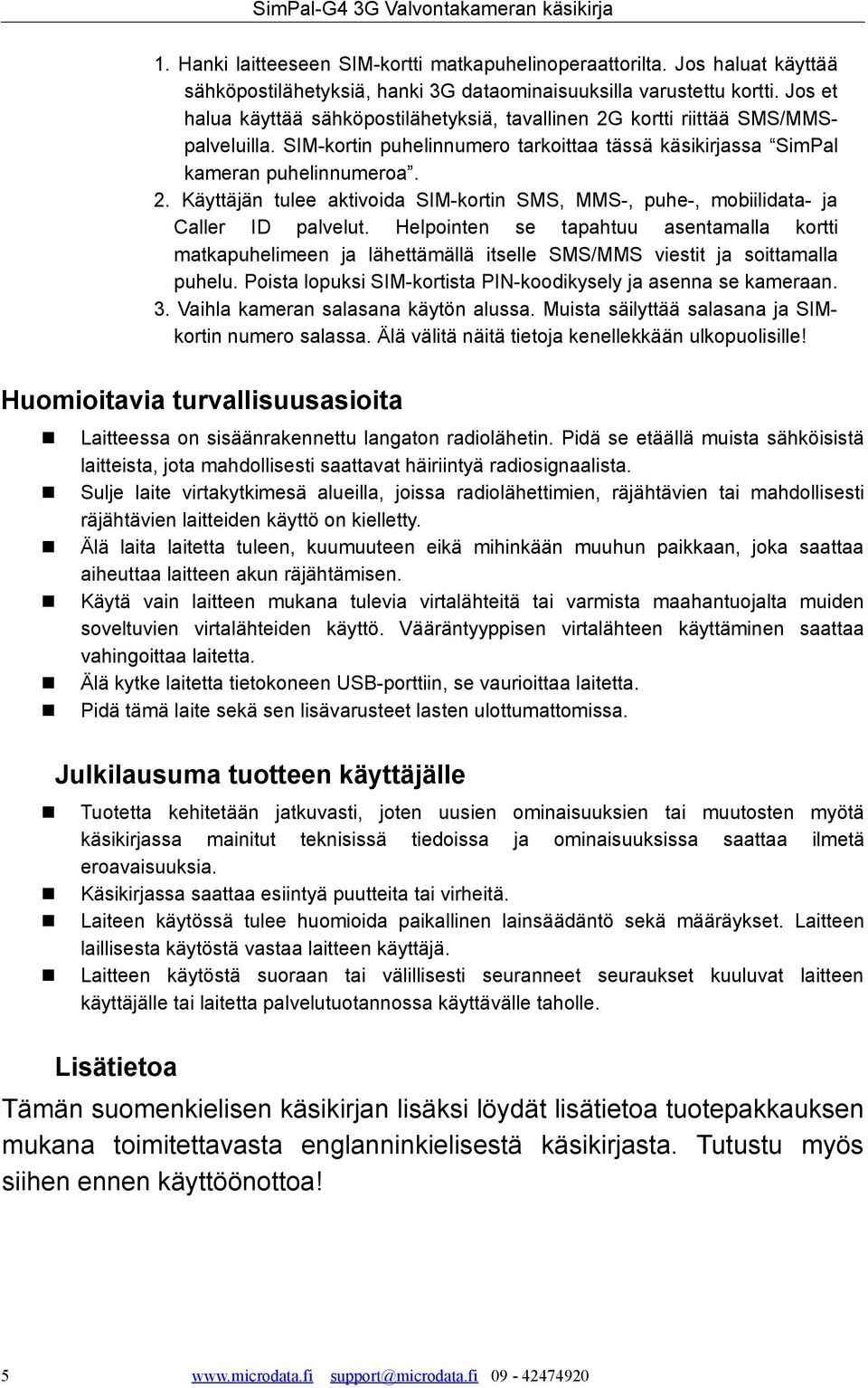 Helpointen se tapahtuu asentamalla kortti matkapuhelimeen ja lähettämällä itselle SMS/MMS viestit ja soittamalla puhelu. Poista lopuksi SIM-kortista PIN-koodikysely ja asenna se kameraan. 3.