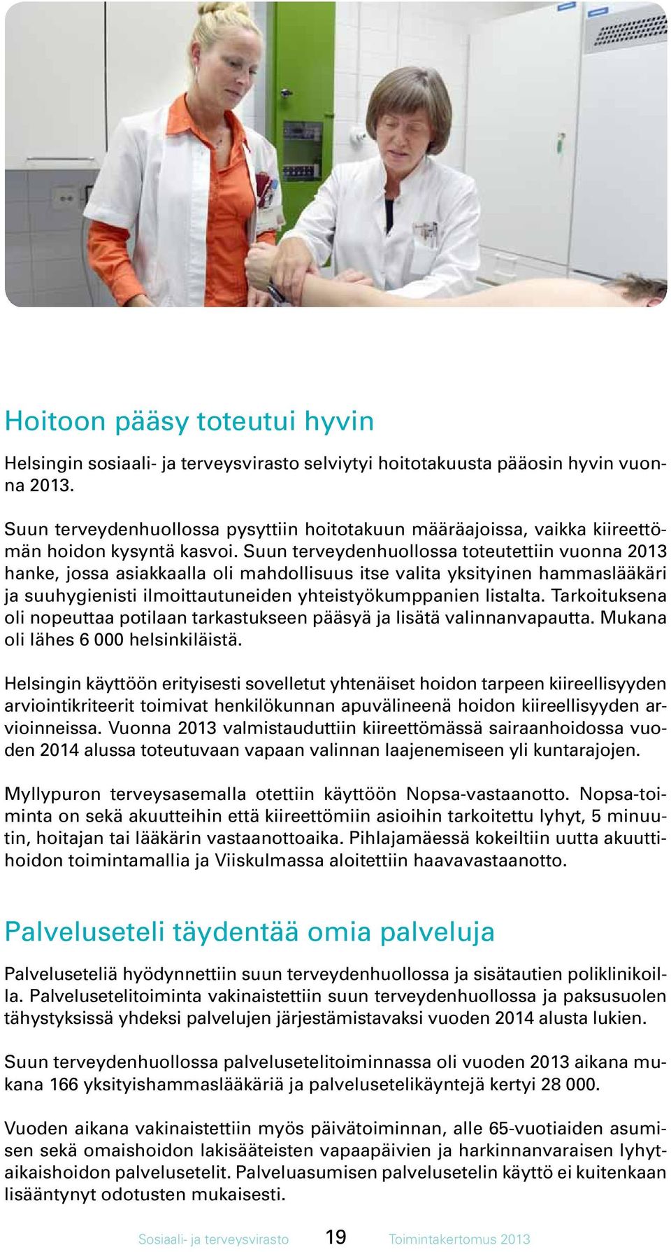 Suun terveydenhuollossa toteutettiin vuonna 2013 hanke, jossa asiakkaalla oli mahdollisuus itse valita yksityinen hammaslääkäri ja suuhygienisti ilmoittautuneiden yhteistyökumppanien listalta.