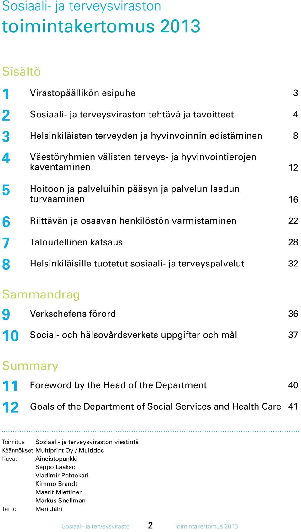 varmistaminen 22 Taloudellinen katsaus 28 Helsinkiläisille tuotetut sosiaali- ja terveyspalvelut 32 Sammandrag 9 10 Verkschefens förord 36 Social- och hälsovårdsverkets uppgifter och mål 37 Summary