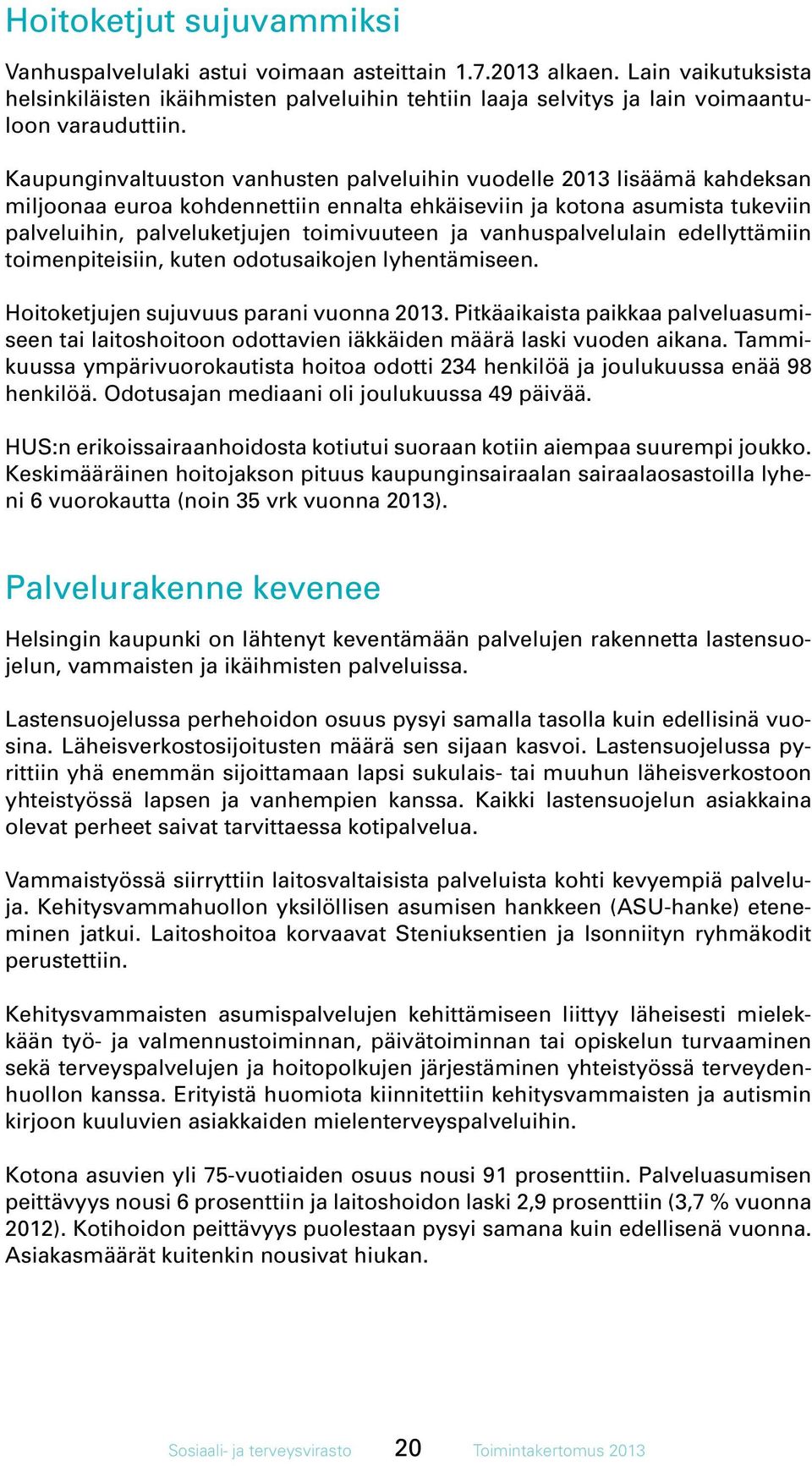 Kaupunginvaltuuston vanhusten palveluihin vuodelle 2013 lisäämä kahdeksan miljoonaa euroa kohdennettiin ennalta ehkäiseviin ja kotona asumista tukeviin palveluihin, palveluketjujen toimivuuteen ja