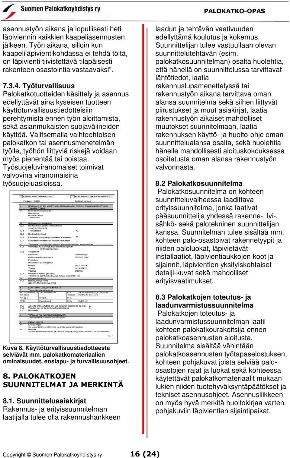 Työturvallisuus Palokatkotuotteiden käsittely ja asennus edellyttävät aina kyseisen tuotteen käyttöturvallisuustiedotteisiin perehtymistä ennen työn aloittamista, sekä asianmukaisten suojavälineiden