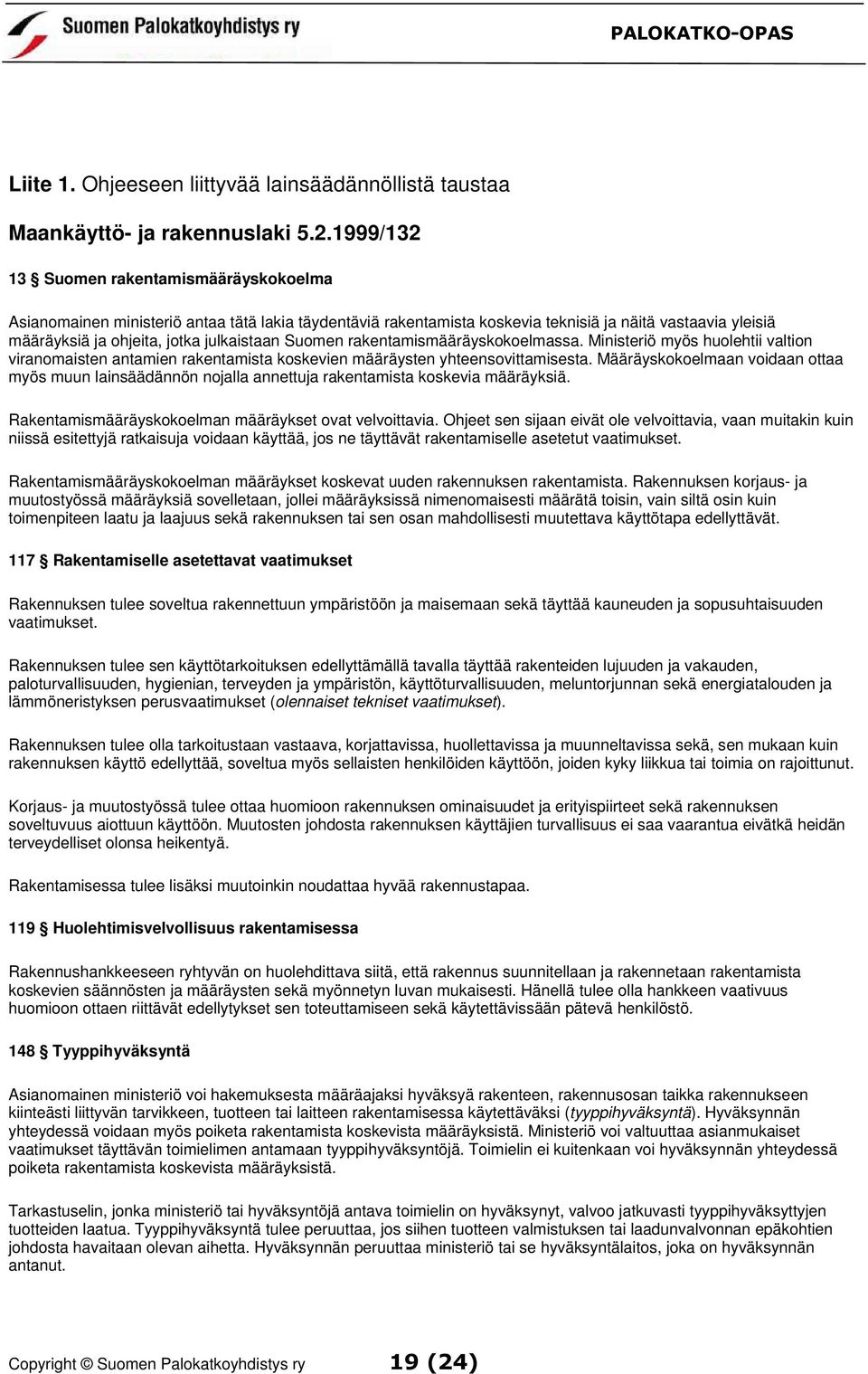 Suomen rakentamismääräyskokoelmassa. Ministeriö myös huolehtii valtion viranomaisten antamien rakentamista koskevien määräysten yhteensovittamisesta.